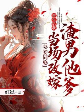 妻妾同娶重生后我当场改嫁渣男他爹 翻译