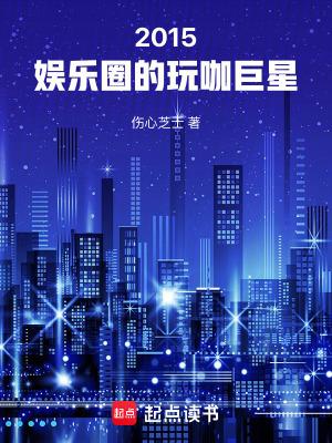 2015娱乐圈的玩咖巨星篱笆好文学