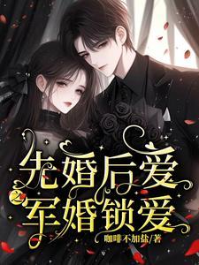 先婚后爱之军婚锁爱全文免费阅读